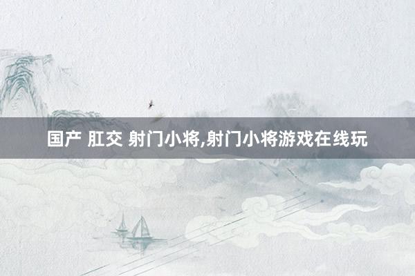 国产 肛交 射门小将,射门小将游戏在线玩