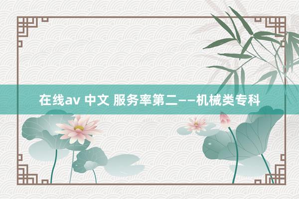 在线av 中文 服务率第二——机械类专科