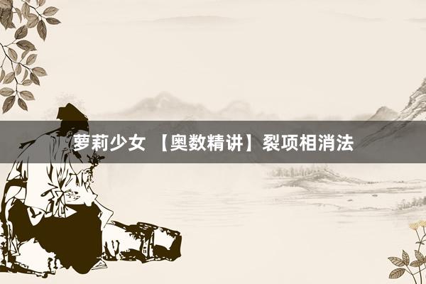 萝莉少女 【奥数精讲】裂项相消法